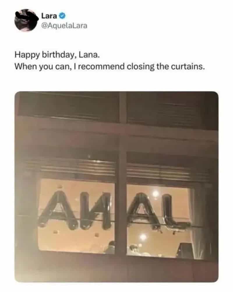 Happy birthday, Lana. When you can, I recommend closing the curtains.