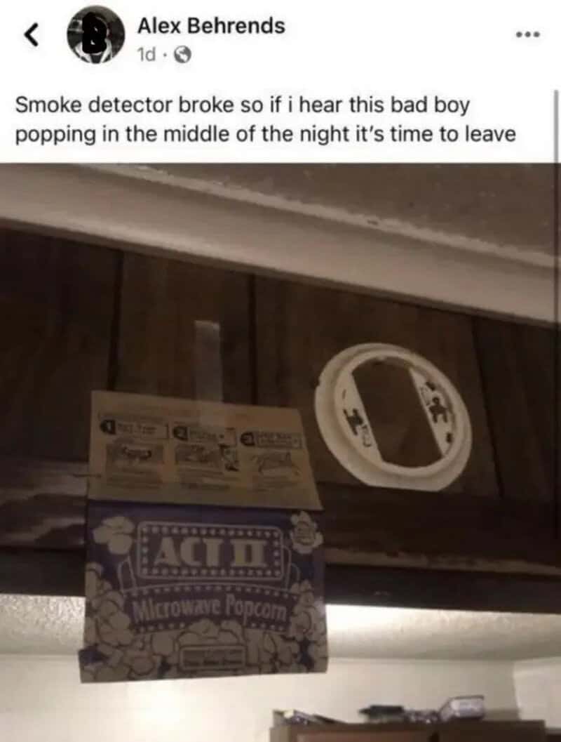 Smoke detector broke so if i hear this bad boy popping in the middle of the night it's time to leave.