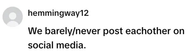 Hemmingway12: We barely/never post eachother on social media.