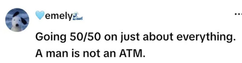 Going 50/50 on just about everything. A man is not an ATM.
