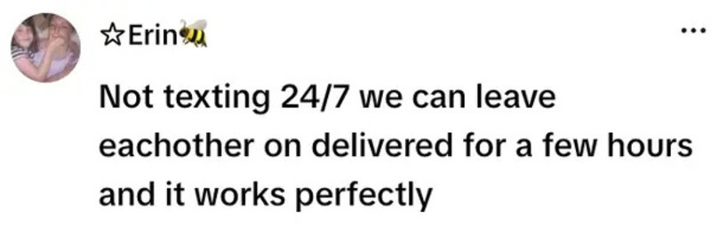 Not texting 24/7 we can leave eachother on delivered for a few hours and it works perfectly.