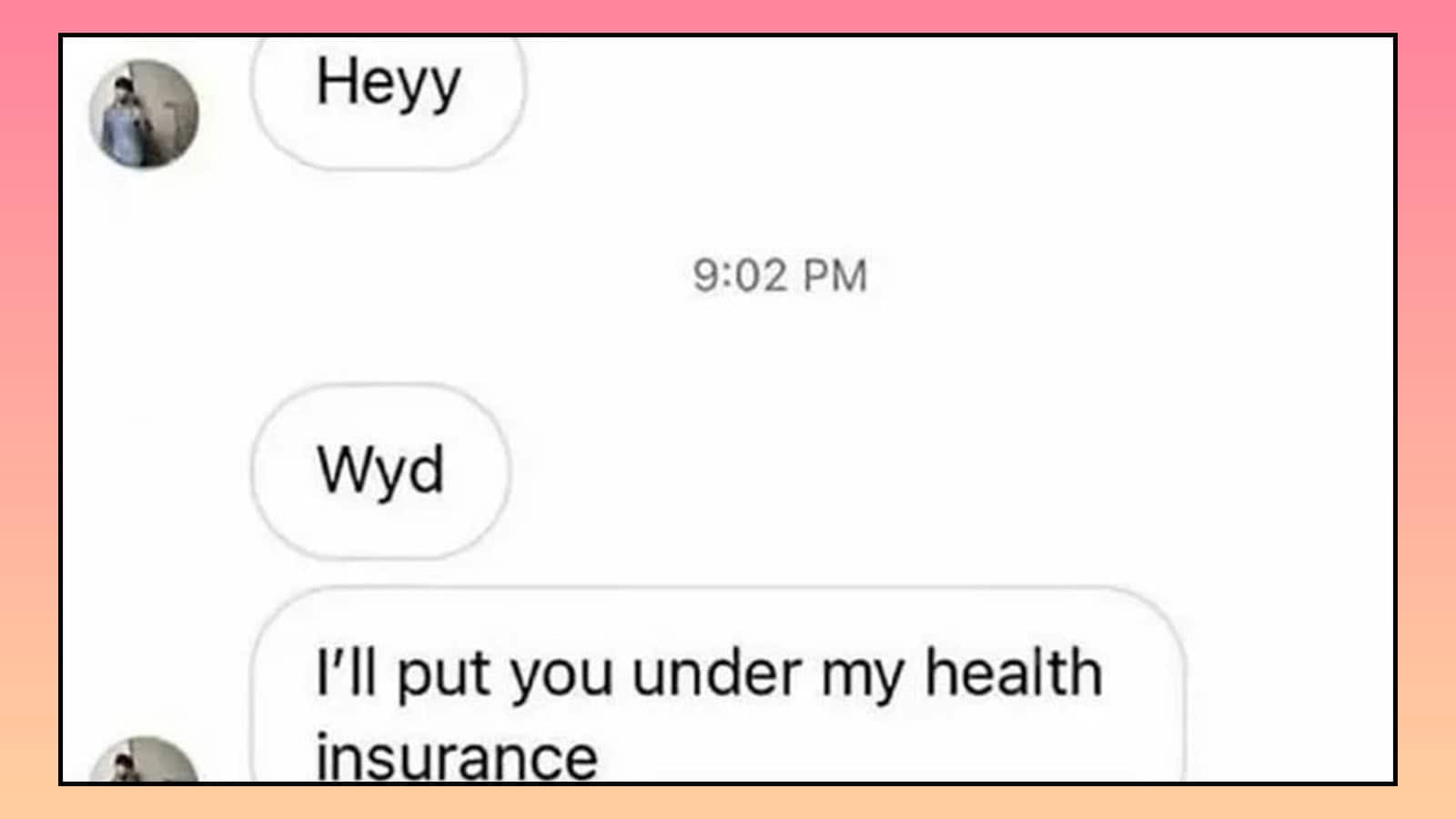 Text conversation with messages: Heyy, Wyd, I'll put you under my health insurance.