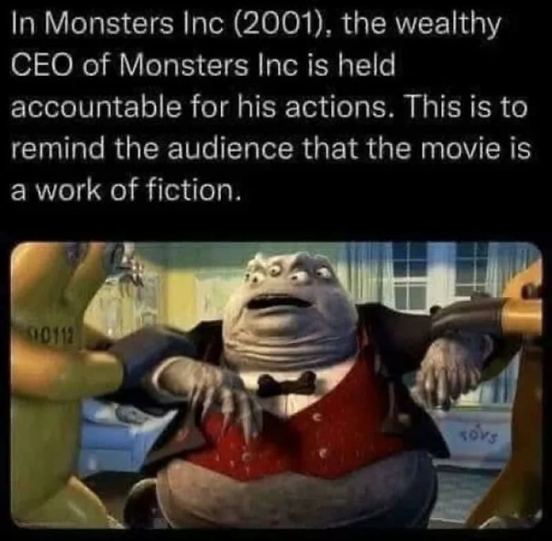 In Monsters Inc (2001), the wealthy CEO of Monsters Inc is held accountable for his actions. This is.