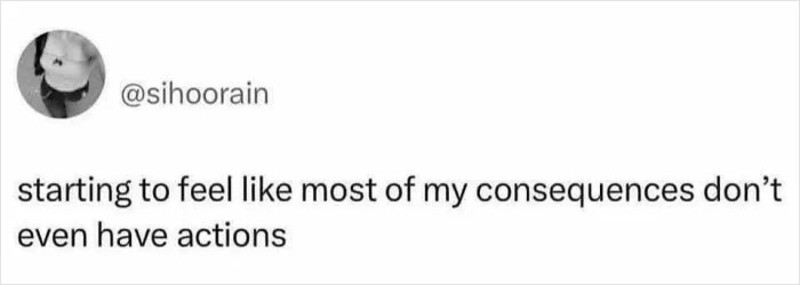 Starting to feel like most of my consequences don’t even have actions.