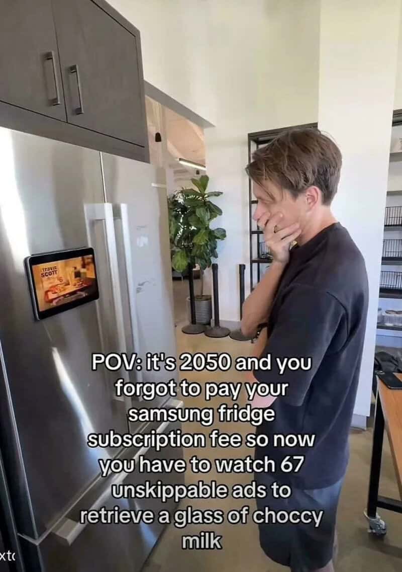 It's 2050 and you forgot to pay your samsung fridge subscription fee so now you have to watch 6.