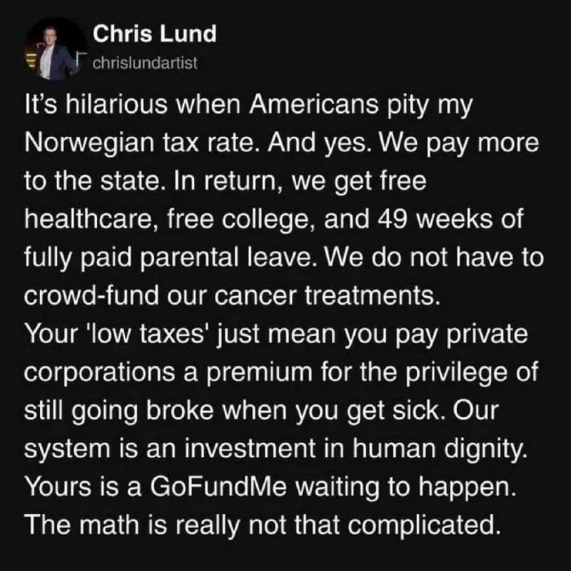 It’s hilarious when Americans pity my Norwegian tax rate. And yes. We pay more to the state. In what.