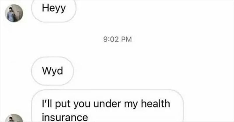 Text conversation with messages: Heyy, Wyd, I'll put you under my health insurance.
