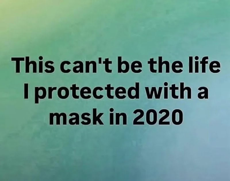 This can't be the life I protected with a mask in 2020.