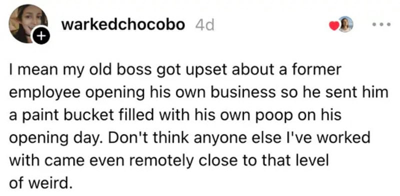 Old boss upset, sent a paint bucket filled with his own poop on opening day.