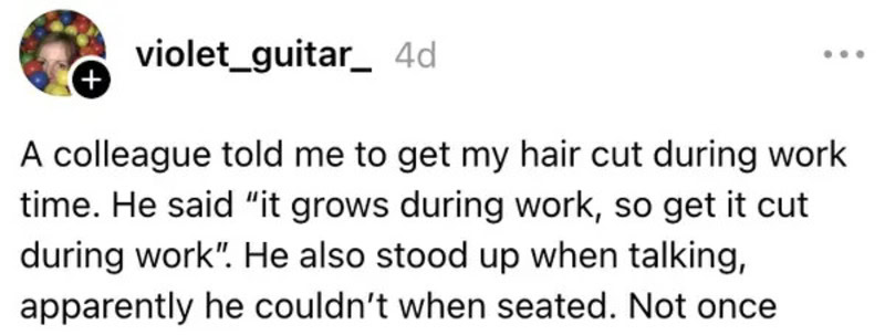 Colleague told to get hair cut during work, said it grows during work.