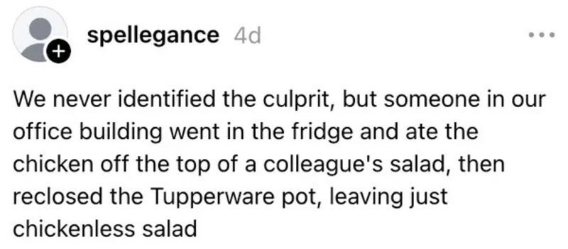 Office fridge incident: chicken eaten from colleague's salad, Tupperware reclosed.