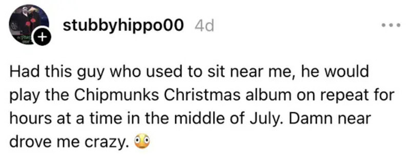 Person sharing story about coworker who played Chipmunks Christmas album repeatedly.