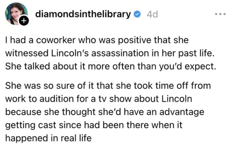 Coworker believes she witnessed Lincoln's assassination in her past life.
