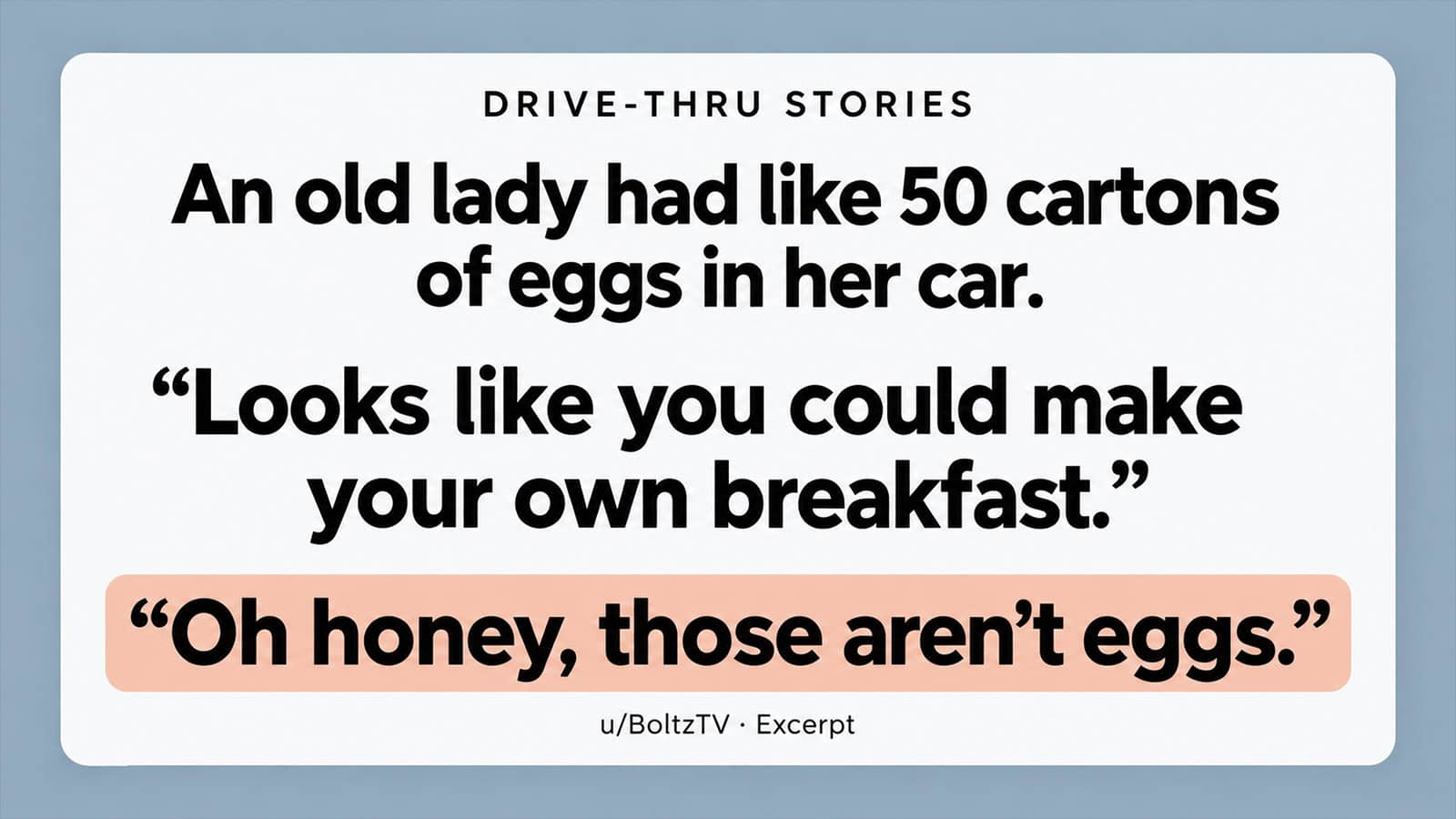 An old lady had like 50 cartons of eggs in her car.