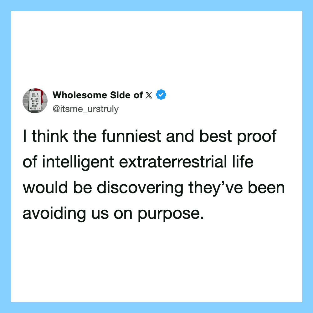 Wholesome Side of X tweet about extraterrestrial life avoiding us on purpose.